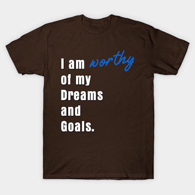 I am worthy of my dreams and goals T-Shirt by Markyartshop